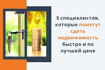 5 специалистов, которые помогут сдать недвижимость быстро и по лучшей цене